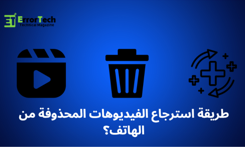 استرجاع الفيديوهات المحذوفة من الهاتف